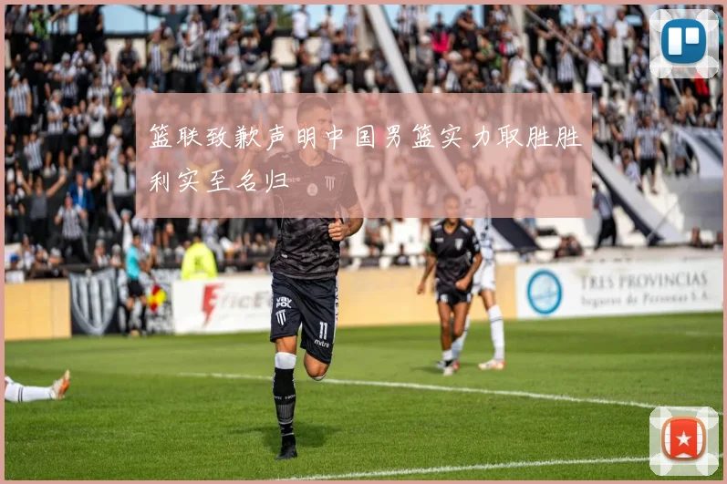 篮联致歉声明中国男篮实力取胜胜利实至名归